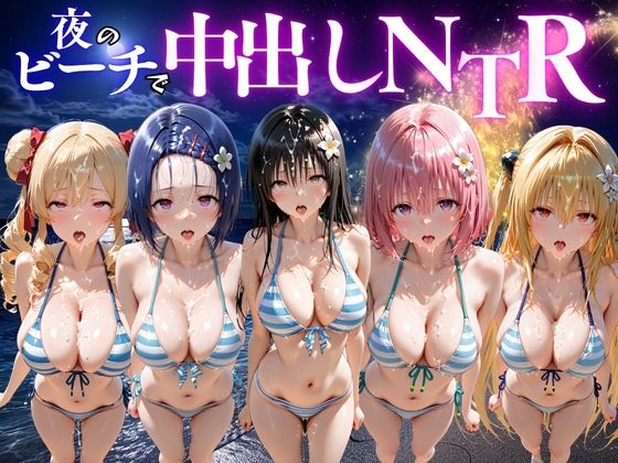 夜のビーチで中出しNTR ToL〇VEる編｜あの楽園ヒロイン5人が夜の砂浜で全員メス堕ち！？怒涛の185Pフルボリューム、全編アナル無修正で描かれる極上の連続搾精寝取りフェスティバル！ 11